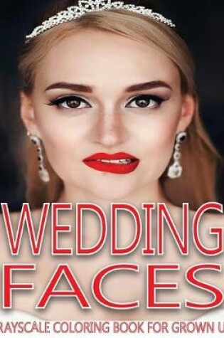 Cover of Wedding Faces Grayscale Coloring Book For Grown Ups Vol.2
