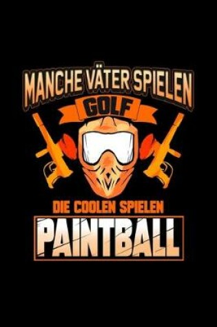 Cover of Manche Vater Spielen Golf Die Coolen Spielen Paintball