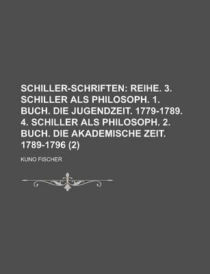 Book cover for Schiller-Schriften (2); Reihe. 3. Schiller ALS Philosoph. 1. Buch. Die Jugendzeit. 1779-1789. 4. Schiller ALS Philosoph. 2. Buch. Die Akademische Zeit