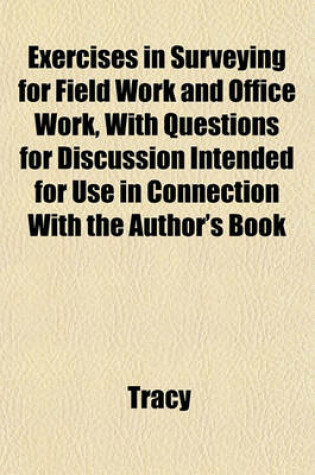 Cover of Exercises in Surveying for Field Work and Office Work, with Questions for Discussion Intended for Use in Connection with the Author's Book