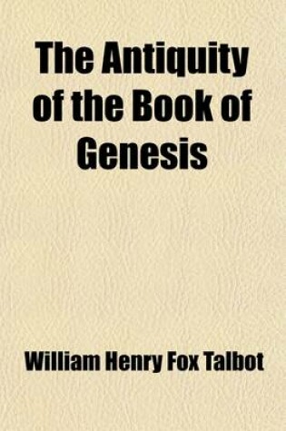 Cover of The Antiquity of the Book of Genesis; Illustrated by Some New Arguments