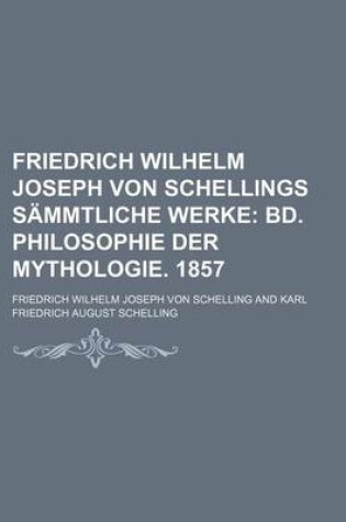 Cover of Friedrich Wilhelm Joseph Von Schellings Sammtliche Werke (1, V. 10); Bd. Einleitung in Die Philosophie Der Mythologie. 1856