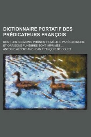 Cover of Dictionnaire Portatif Des Predicateurs Francois; Dont Les Sermons, Prones, Homelies, Panegyriques, Et Oraisons Funebres Sont Imprimes