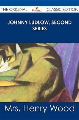 Cover of Johnny Ludlow, Second Series - The Original Classic Edition