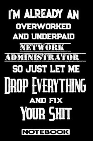 Cover of I'm Already An Overworked And Underpaid Network Administrator. So Just Let Me Drop Everything And Fix Your Shit!