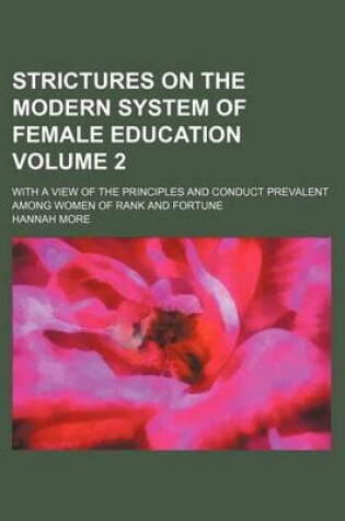 Cover of Strictures on the Modern System of Female Education Volume 2; With a View of the Principles and Conduct Prevalent Among Women of Rank and Fortune