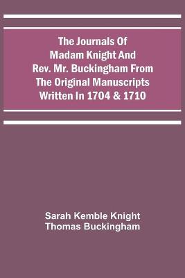 Book cover for The Journals Of Madam Knight And Rev. Mr. Buckingham From The Original Manuscripts Written In 1704 & 1710