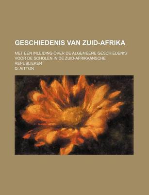 Book cover for Geschiedenis Van Zuid-Afrika; Met Een Inleiding Over de Algemeene Geschiedenis Voor de Scholen in de Zuid-Afrikaansche Republieken