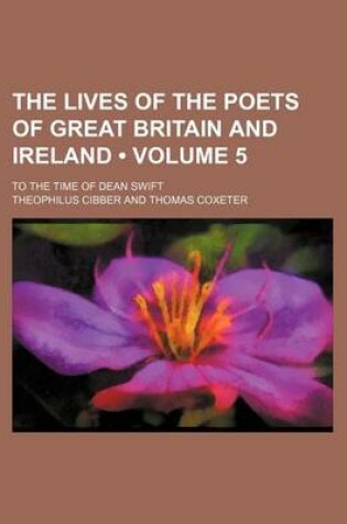 Cover of The Lives of the Poets of Great Britain and Ireland (Volume 5); To the Time of Dean Swift