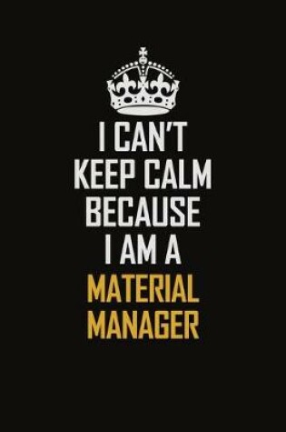 Cover of I Can't Keep Calm Because I Am A Material Manager