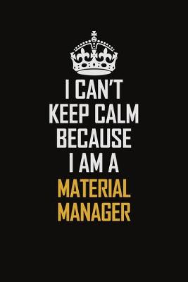 Book cover for I Can't Keep Calm Because I Am A Material Manager