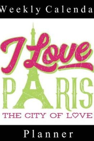 Cover of Weekly Calendar Planner - 70 Weeks - (8.5 X 11) - I Love Paris, City of Love