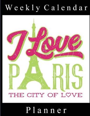 Book cover for Weekly Calendar Planner - 70 Weeks - (8.5 X 11) - I Love Paris, City of Love