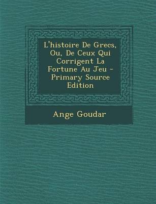 Book cover for L'Histoire de Grecs, Ou, de Ceux Qui Corrigent La Fortune Au Jeu - Primary Source Edition