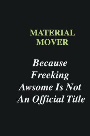 Cover of Material mover Because Freeking Awsome is Not An Official Title