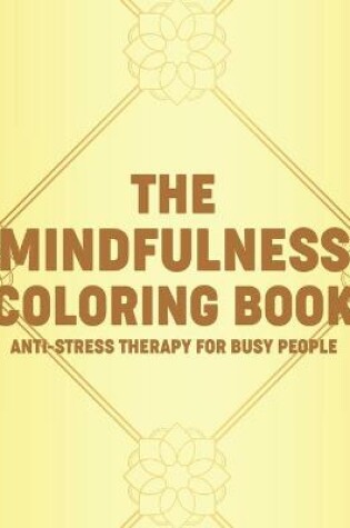 Cover of The Mindfulness Coloring Book Anti-Stress Therapy For Busy People