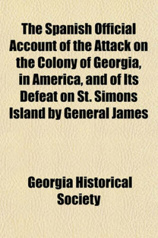 Cover of The Spanish Official Account of the Attack on the Colony of Georgia, in America, and of Its Defeat on St. Simons Island by General James