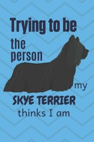 Cover of Trying to be the person my Skye Terrier thinks I am