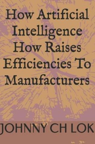 Cover of How Artificial Intelligence How Raises Efficiencies To Manufacturers