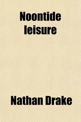 Book cover for Noontide Leisure (Volume 2); Or, Sketches in Summer, Outlines from Nature and Imagination, and Including a Tale of the Days of Shakspeare