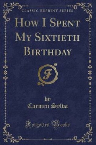 Cover of How I Spent My Sixtieth Birthday (Classic Reprint)