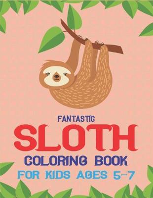Book cover for Fantastic Sloth Coloring Book for Kids Ages 5-7
