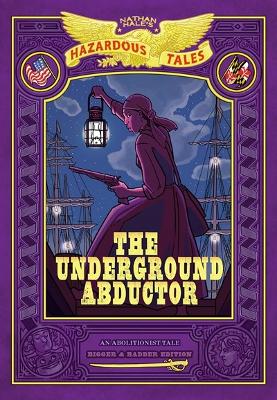 Book cover for The Underground Abductor: Bigger & Badder Edition (Nathan Hale's Hazardous Tales #5)