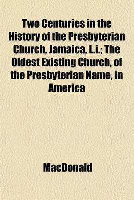 Book cover for Two Centuries in the History of the Presbyterian Church, Jamaica, L.I.; The Oldest Existing Church, of the Presbyterian Name, in America