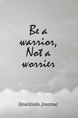 Cover of Be a Warrior, Not A Worrier Gratitude Journal