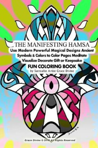 Cover of THE MANIFESTING HAMSA Use Modern Powerful Magical Designs Ancient Symbols & Colors to Color Pages Meditate Visualize Decorate Gift or Keepsake FUN COLORING BOOK by Surrealist Artist Grace Divine