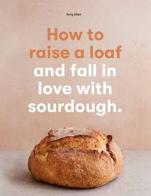 Book cover for How to Raise a Loaf and Fall in Love with Sourdough