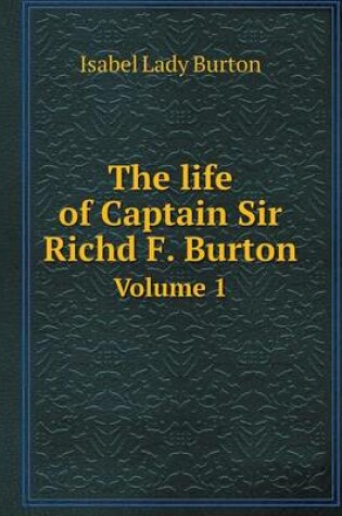 Cover of The life of Captain Sir Richd F. Burton Volume 1