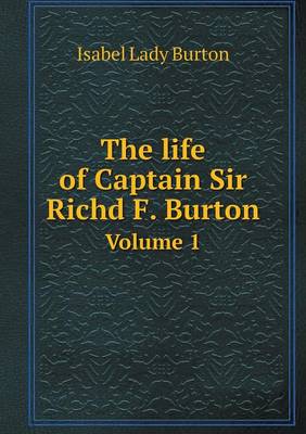 Book cover for The life of Captain Sir Richd F. Burton Volume 1