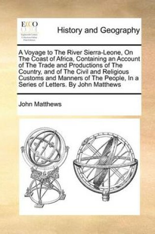 Cover of A Voyage to The River Sierra-Leone, On The Coast of Africa, Containing an Account of The Trade and Productions of The Country, and of The Civil and Religious Customs and Manners of The People, In a Series of Letters. By John Matthews