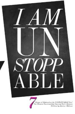 Cover of I am Unstoppable: 7 Stages of Embracing the Unstoppable You; for Women Passionately Chasing Their Dreams