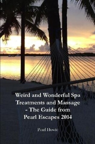 Cover of Weird And Wonderful Spa Treatments And Massage - The Guide From Pearl Escapes 2014