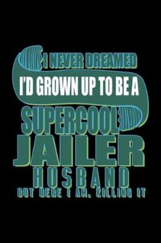 Cover of I never dreamed I'd grown up to be a supercool jailer husband. But here I am, killing it