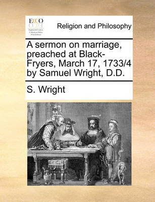 Book cover for A sermon on marriage, preached at Black-Fryers, March 17, 1733/4 by Samuel Wright, D.D.