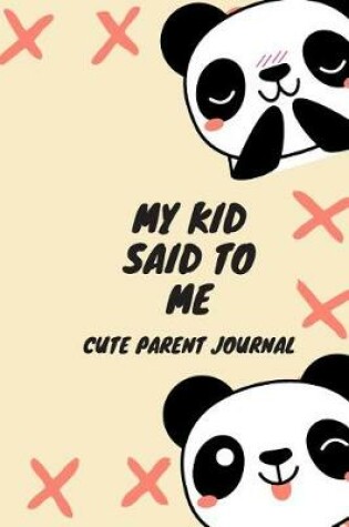 Cover of My Kid Said To Me Cute Parent Journal