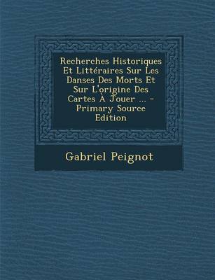 Book cover for Recherches Historiques Et Litteraires Sur Les Danses Des Morts Et Sur L'Origine Des Cartes a Jouer ... - Primary Source Edition