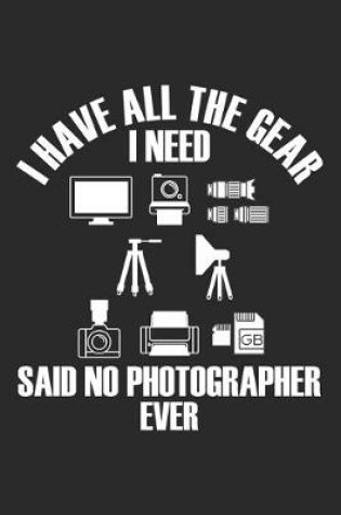 Cover of I have all the gear I need Said no Photographer Ever