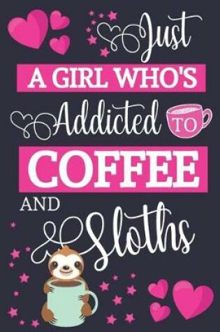 Cover of Just A Girl Who's Addicted To Coffee and Sloths