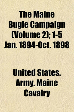 Cover of The Maine Bugle Campaign (Volume 2); 1-5 Jan. 1894-Oct. 1898