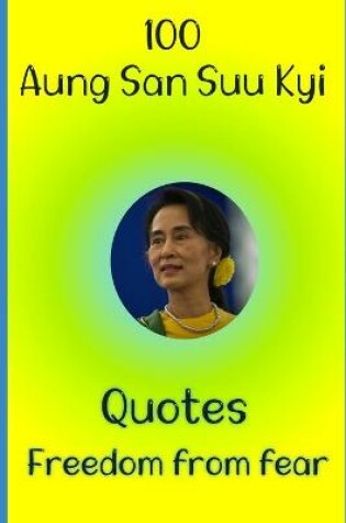 Cover of 100 Aung San Suu Kyi Quotes Freedom from fear