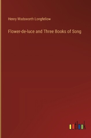 Cover of Flower-de-luce and Three Books of Song