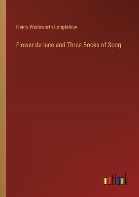 Book cover for Flower-de-luce and Three Books of Song