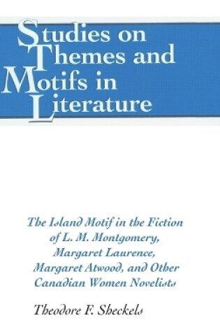 Cover of The Island Motif in the Fiction of L. M. Montgomery, Margaret Laurence, Margaret Atwood, and Other Canadian Women Novelists