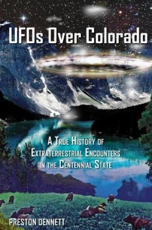 Cover of UFOs Over Colorado: A True History of Extraterrestrial Encounters in the Centennial State