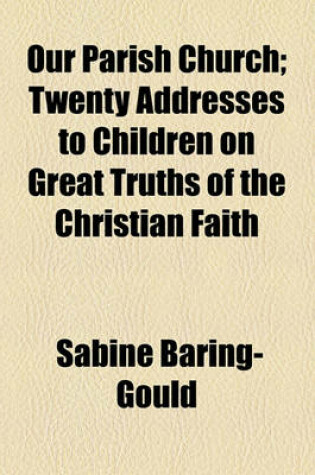 Cover of Our Parish Church; Twenty Addresses to Children on Great Truths of the Christian Faith