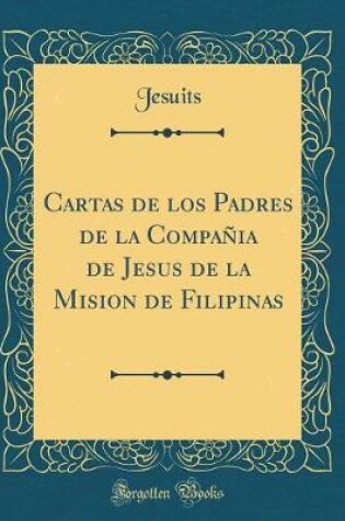 Cover of Cartas de los Padres de la Compañia de Jesus de la Mision de Filipinas (Classic Reprint)